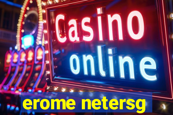 erome netersg